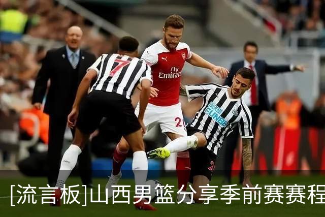 [流言板]山西男篮分享季前赛赛程：季前赛将对阵深圳、南京、北控